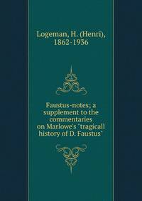 Faustus-notes; a supplement to the commentaries on Marlowe's "tragicall history of D. Faustus"