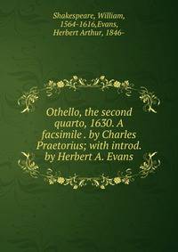 Othello, the second quarto, 1630. A facsimile . by Charles Praetorius; with introd. by Herbert A. Evans