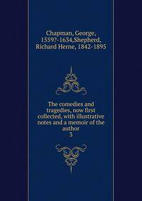 The comedies and tragedies, now first collected, with illustrative notes and a memoir of the author. 3