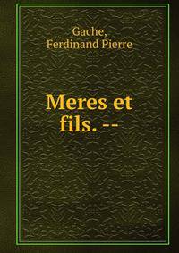 Meres et fils. --
