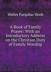 A Book of Family Prayer: With an Introductory Address on the Christian Duty of Family Worship