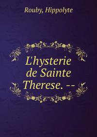 L'hysterie de Sainte Therese. --