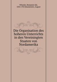Die Organisation des hoheren Unterrichts in den Vereiningten Staaten von Nordamerika