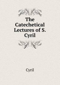 The Catechetical Lectures of S. Cyril