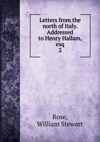 Letters from the north of Italy. Addressed to Henry Hallam, esq. 2