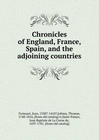 Chronicles of England, France, Spain, and the adjoining countries