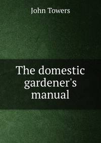 The domestic gardener's manual