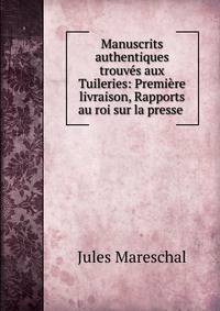 Manuscrits authentiques trouves aux Tuileries: Premiere livraison, Rapports au roi sur la presse .