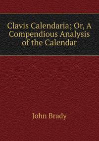 Clavis Calendaria; Or, A Compendious Analysis of the Calendar