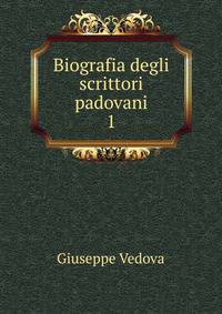 Biografia degli scrittori padovani. 1