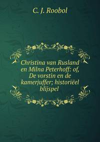 Christina van Rusland en Milna Peterhoff: of, De vorstin en de kamerjuffer; historieel blijspel .