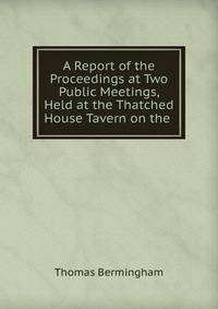 A Report of the Proceedings at Two Public Meetings, Held at the Thatched House Tavern on the .