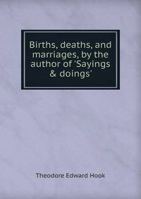 Births, deaths, and marriages, by the author of 'Sayings &amp; doings'.