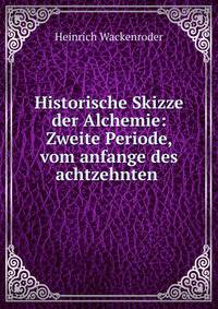 Historische Skizze der Alchemie: Zweite Periode, vom anfange des achtzehnten .