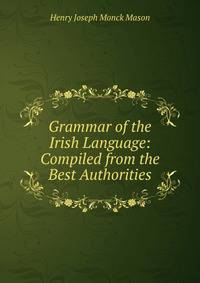 Grammar of the Irish Language: Compiled from the Best Authorities