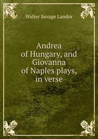 Andrea of Hungary, and Giovanna of Naples plays, in verse.