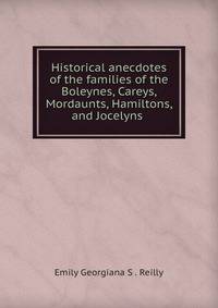 Historical anecdotes of the families of the Boleynes, Careys, Mordaunts, Hamiltons, and Jocelyns .