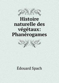 Histoire naturelle des vegetaux: Phanerogames.
