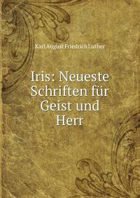 Iris: Neueste Schriften fur Geist und Herr