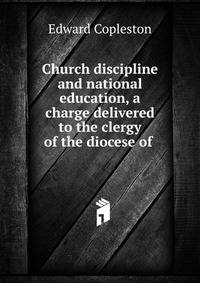 Church discipline and national education, a charge delivered to the clergy of the diocese of .