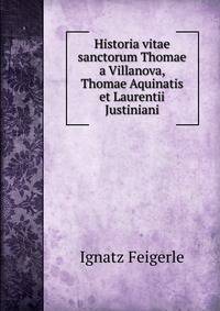 Historia vitae sanctorum Thomae a Villanova, Thomae Aquinatis et Laurentii Justiniani