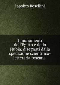 I monumenti dell'Egitto e della Nubia, disegnati dalla spedizione scientifico-letteraria toscana .