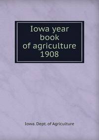 Iowa year book of agriculture. 1908
