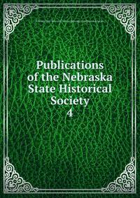 Publications of the Nebraska State Historical Society. 4