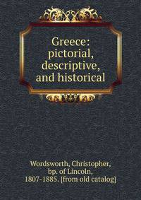 Greece: pictorial, descriptive, and historical