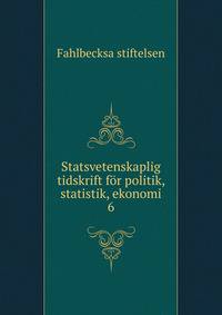 Statsvetenskaplig tidskrift fr politik, statistik, ekonomi. 6