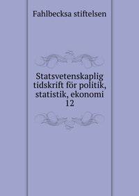 Statsvetenskaplig tidskrift fr politik, statistik, ekonomi. 12