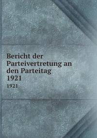 Bericht der Parteivertretung an den Parteitag. 1921