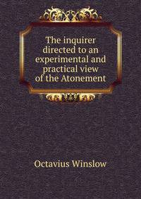 The inquirer directed to an experimental and practical view of the Atonement
