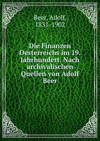 Die Finanzen Oesterreichs im 19. Jahrhundert. Nach archivalischen Quellen von Adolf Beer