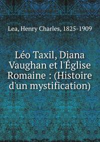 L?o Taxil, Diana Vaughan et l'?glise Romaine : (Histoire d'un mystification)
