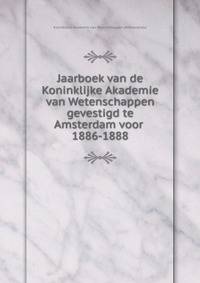 Jaarboek van de Koninklijke Akademie van Wetenschappen gevestigd te Amsterdam voor . 1886-1888