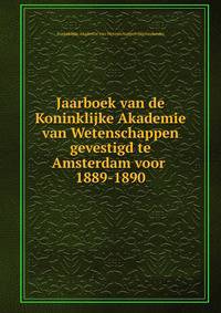 Jaarboek van de Koninklijke Akademie van Wetenschappen gevestigd te Amsterdam voor . 1889-1890