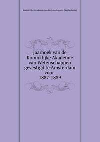 Jaarboek van de Koninklijke Akademie van Wetenschappen gevestigd te Amsterdam voor . 1887-1889