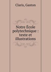 Notre Ecole polytechnique : texte et illustrations