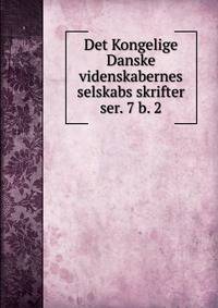 Det Kongelige Danske videnskabernes selskabs skrifter. ser. 7 b. 2