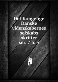 Det Kongelige Danske videnskabernes selskabs skrifter. ser. 7 b. 5