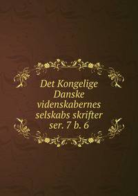 Det Kongelige Danske videnskabernes selskabs skrifter. ser. 7 b. 6