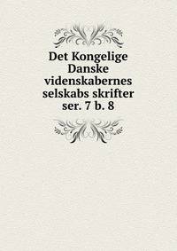 Det Kongelige Danske videnskabernes selskabs skrifter. ser. 7 b. 8