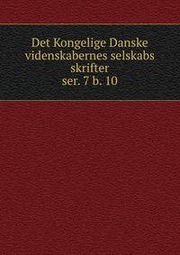 Det Kongelige Danske videnskabernes selskabs skrifter. ser. 7 b. 10