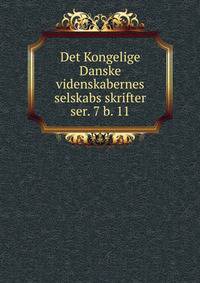 Det Kongelige Danske videnskabernes selskabs skrifter. ser. 7 b. 11