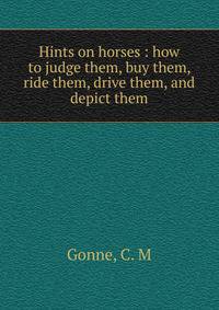 Hints on horses : how to judge them, buy them, ride them, drive them, and depict them
