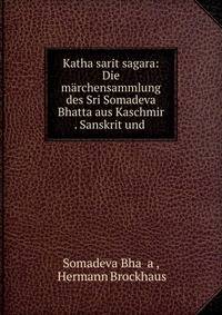 Katha sarit sagara: Die marchensammlung des Sri Somadeva Bhatta aus Kaschmir . Sanskrit und .