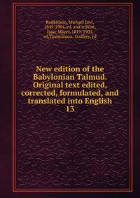 New edition of the Babylonian Talmud. Original text edited, corrected, formulated, and translated into English. 13