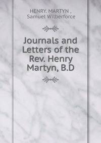 Journals and Letters of the Rev. Henry Martyn, B.D.
