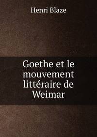 Goethe et le mouvement litteraire de Weimar